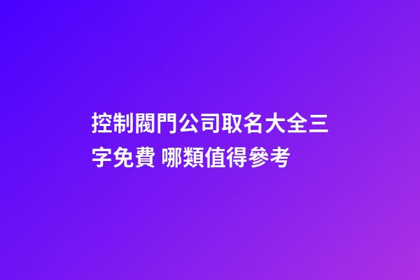 控制閥門公司取名大全三字免費 哪類值得參考-第1張-公司起名-玄機派